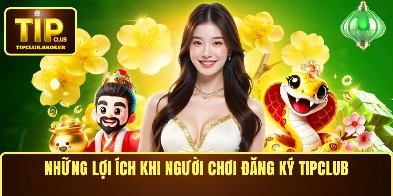 Những lợi ích khi người chơi đăng ký TIPCLUB
