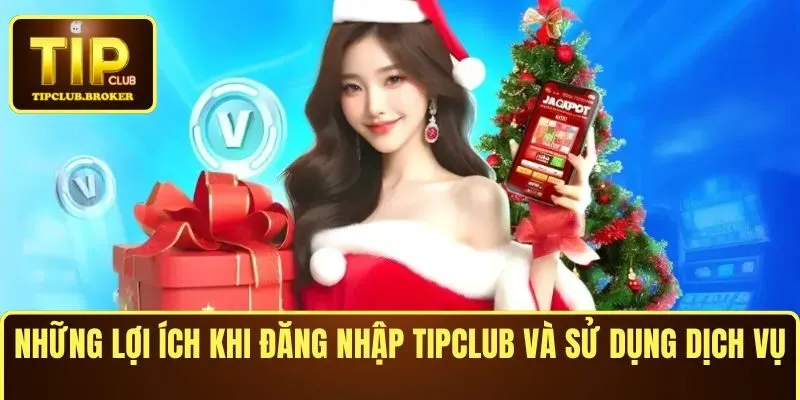 Những lợi ích khi đăng nhập TIPCLUB và sử dụng dịch vụ