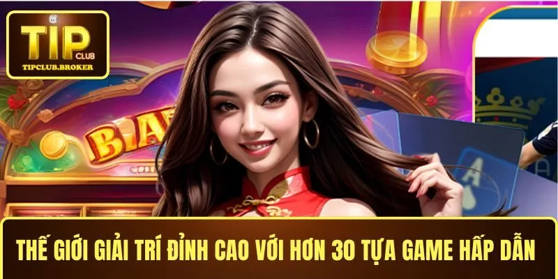 Thế giới giải trí đỉnh cao với hơn 30 tựa game hấp dẫn