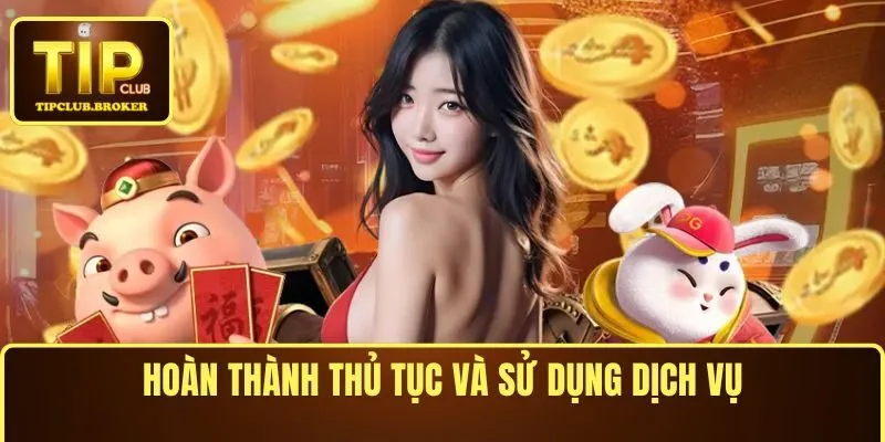 Hoàn thành thủ tục và sử dụng dịch vụ