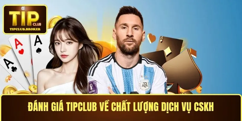Đánh giá TIPCLUB về chất lượng dịch vụ CSKH