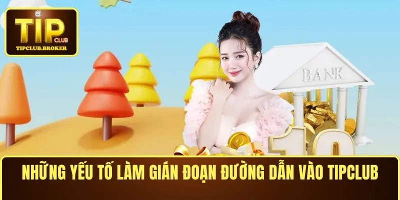Những yếu tố làm gián đoạn link vào TIPCLUB
