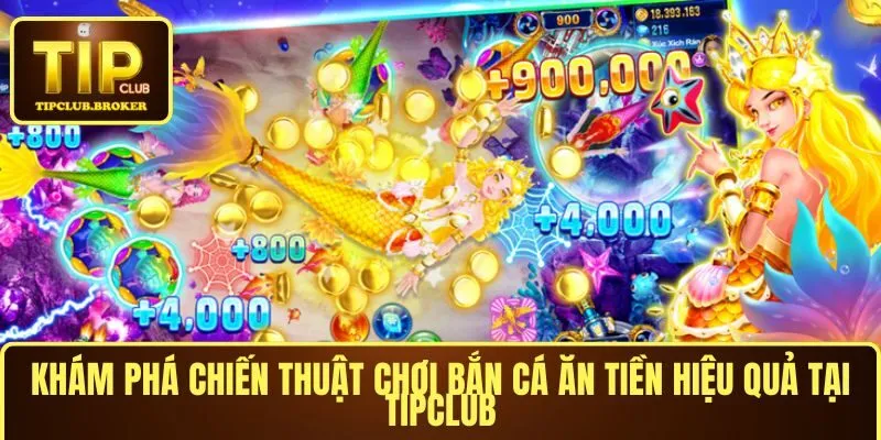 Khám phá mẹo chơi bắn cá ăn tiền hiệu quả tại TIPCLUB