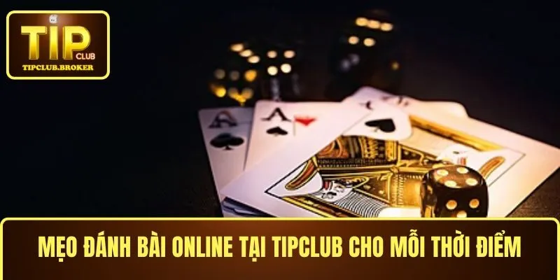 Mẹo đánh bài online tại TIPCLUB cho mỗi thời điểm