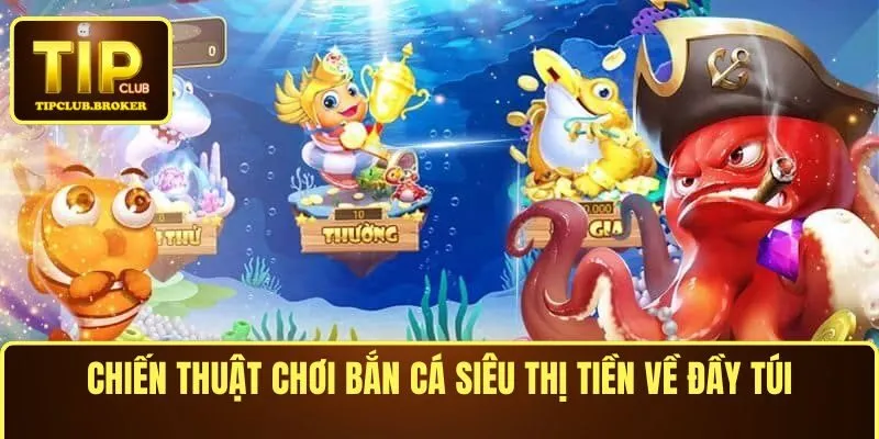 Chiến thuật chơi bắn cá siêu thị tiền về đầy túi