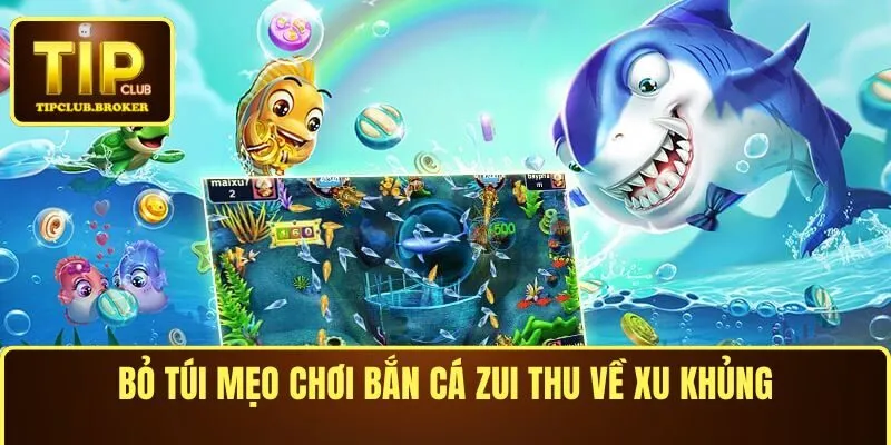 Bỏ túi mẹo chơi bắn cá Zui thu về xu khủng