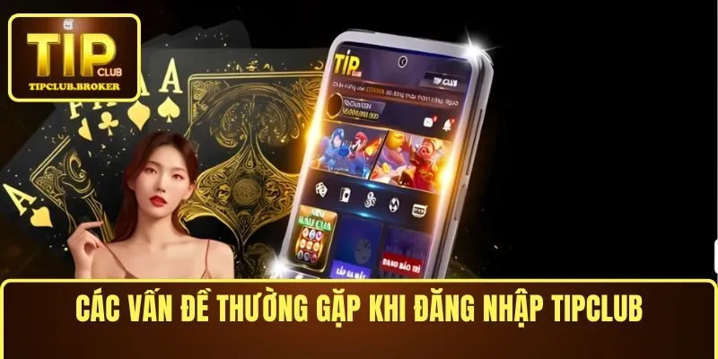 Các vấn đề thường gặp khi đăng nhập TIPCLUB