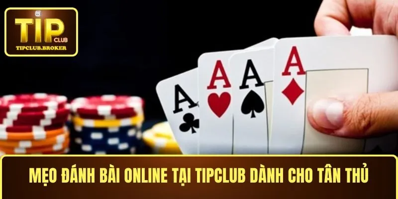 Mẹo đánh bài online tại TIPCLUB dành cho tân thủ