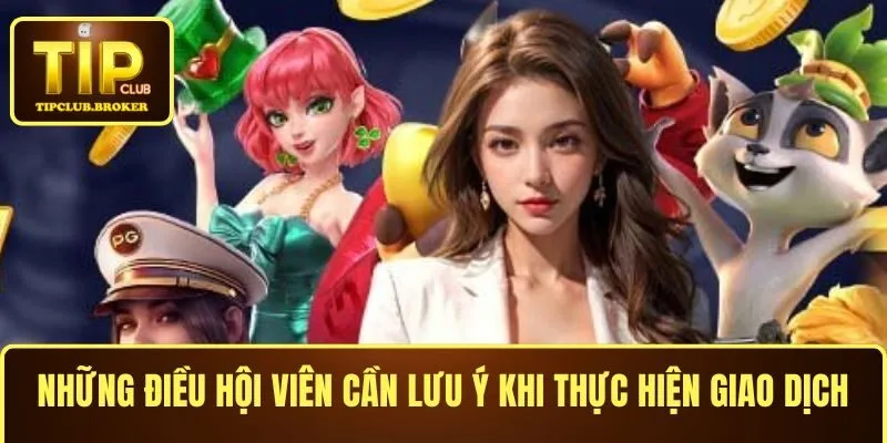 Những điều hội viên cần lưu ý khi thực hiện giao dịch