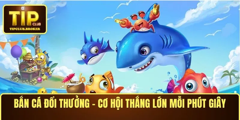 Bắn cá đổi thưởng – cơ hội thắng lớn mỗi phút giây